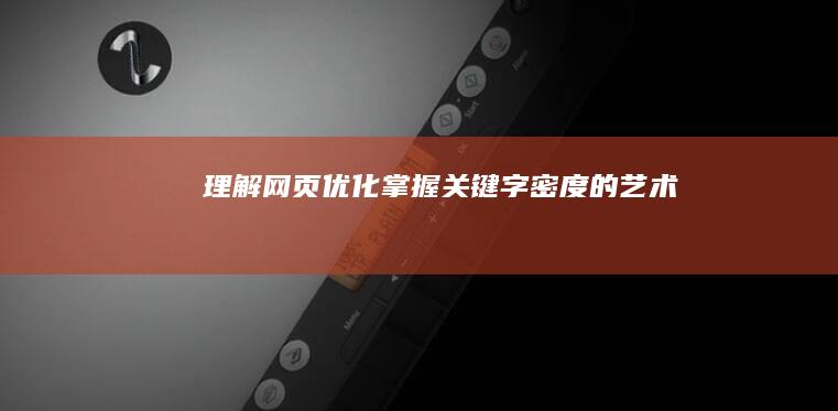 理解网页优化：掌握关键字密度的艺术